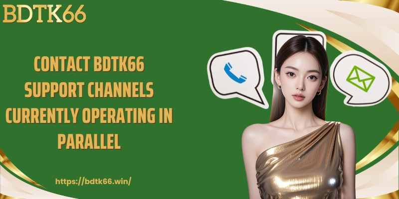 contact-bdtk66-support-channels-currently-operating-in-parallel
