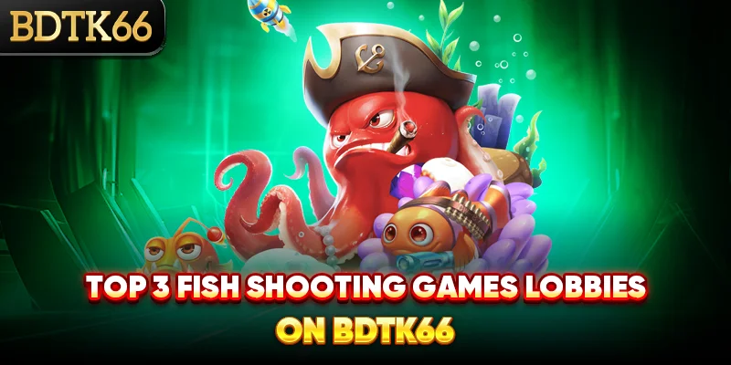 Top-3-Fish-Shooting-Games-lobbies-on-BDTK66