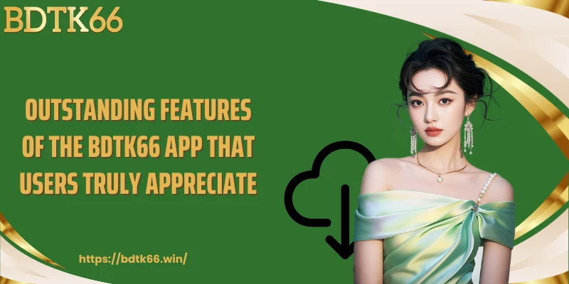 outstanding-features-of-the-bdtk66-app-that-users-truly-appreciate