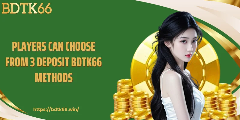 players-can-choose-from-3-deposit-bdtk66-methods