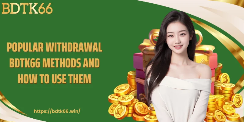 popular-withdrawal-bdtk66-methods-and-how-to-use-them