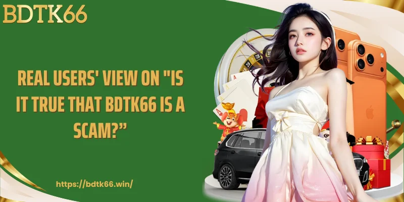 real-users-view-on-is-it-true-that-bdtk66-is-a-scam