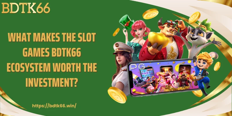 what-makes-the-slot-games-bdtk66-ecosystem-worth-the-investment